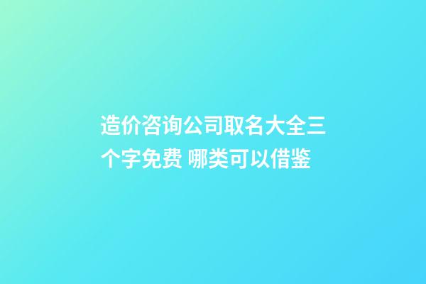 造价咨询公司取名大全三个字免费 哪类可以借鉴-第1张-公司起名-玄机派